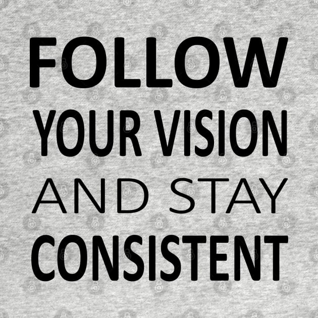 Follow your vision and stay Consistent, Encouragement Quotes by FlyingWhale369